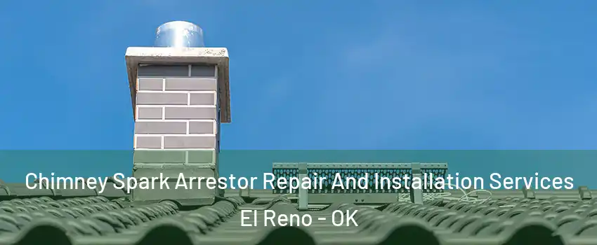 Chimney Spark Arrestor Repair And Installation Services El Reno - OK