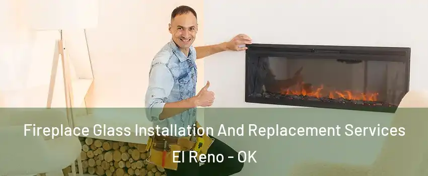  Fireplace Glass Installation And Replacement Services El Reno - OK
