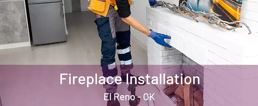  Fireplace Installation El Reno - OK