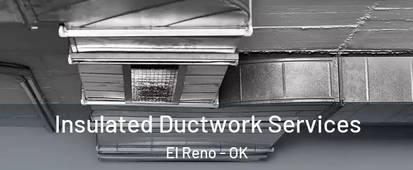  Insulated Ductwork Services El Reno - OK