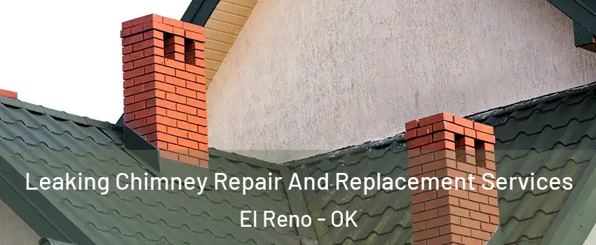 Leaking Chimney Repair And Replacement Services El Reno - OK