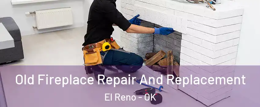 Old Fireplace Repair And Replacement El Reno - OK