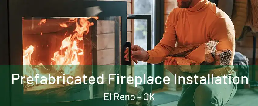  Prefabricated Fireplace Installation El Reno - OK