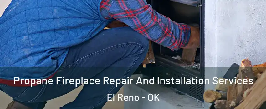  Propane Fireplace Repair And Installation Services El Reno - OK