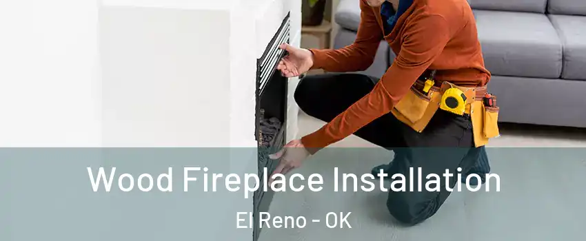  Wood Fireplace Installation El Reno - OK