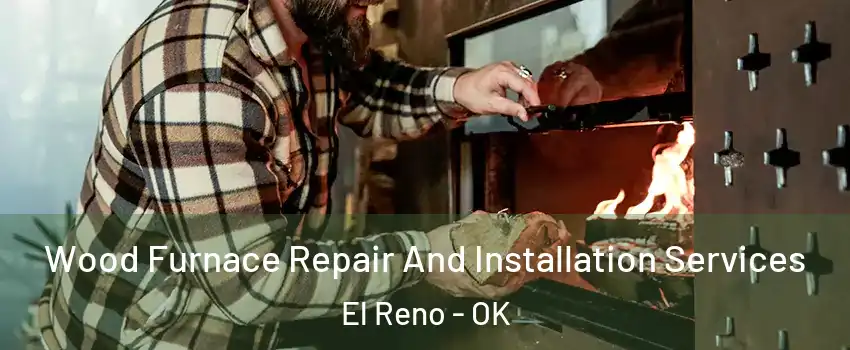  Wood Furnace Repair And Installation Services El Reno - OK